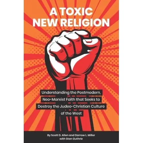 A Toxic New Religion: Understanding the Postmodern, Neo-Marxist Faith that Seeks to Destroy the Judeo-Christian Culture of the West
