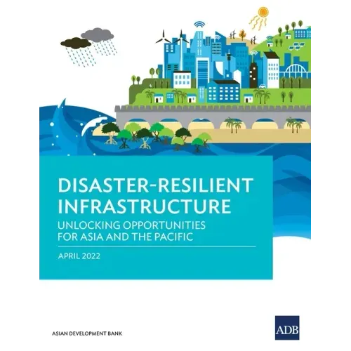 Disaster-Resilient Infrastructure: Unlocking Opportunities for Asia and the Pacific