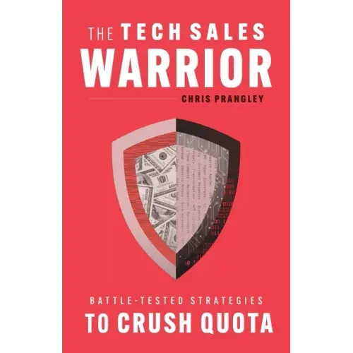 The Tech Sales Warrior: Battle-Tested Strategies to Crush Quota