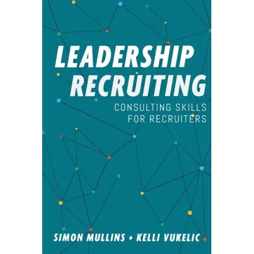 Leadership Recruiting: Consulting Skills for Recruiters