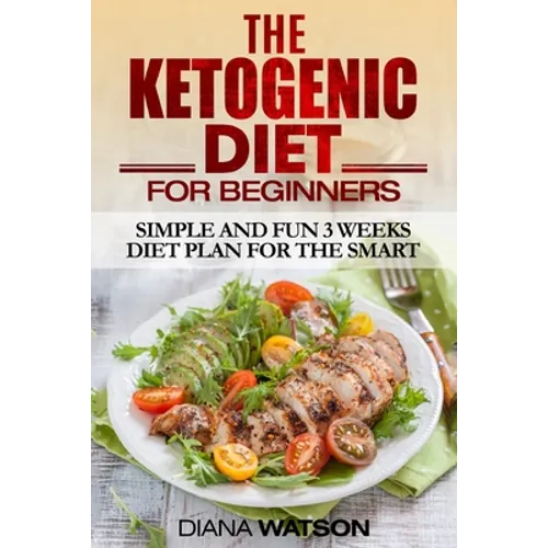 Ketogenic Diet: Simple and Fun 3 Weeks Diet Plan For the Smart