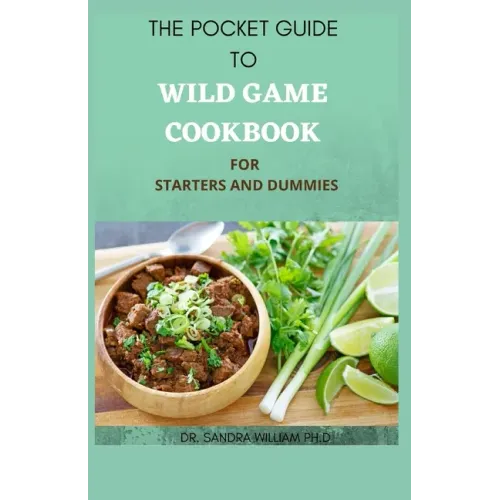 The Pocket Guide to Wild Game Cookbook for Starters and Dummies: 70+ Recipes For Hunting, Anglers And Butchering