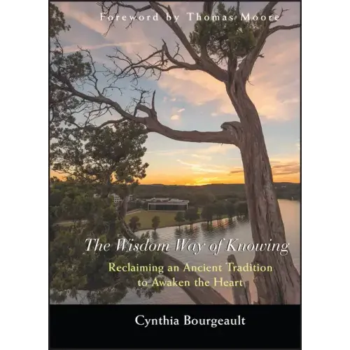 The Wisdom Way of Knowing: Reclaiming an Ancient Tradition to Awaken the Heart