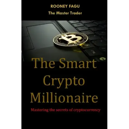 The Smart Crypto Millionaire: Mastering the secrets of cryptocurrency