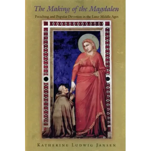 The Making of the Magdalen: Preaching and Popular Devotion in the Later Middle Ages