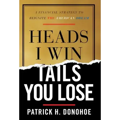 Heads I Win, Tails You Lose: A Financial Strategy to Reignite the American Dream