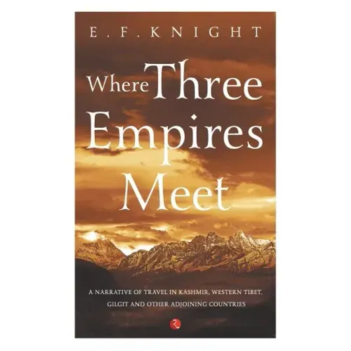 Where Three Empires Meet: Narrative of travel in Kashmir, Western Tibet, Gilgit and other adjoining countries
