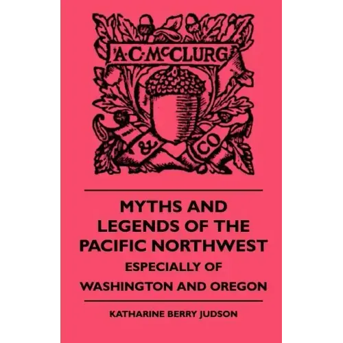 Myths and Legends of the Pacific Northwest - Especially of Washington and Oregon