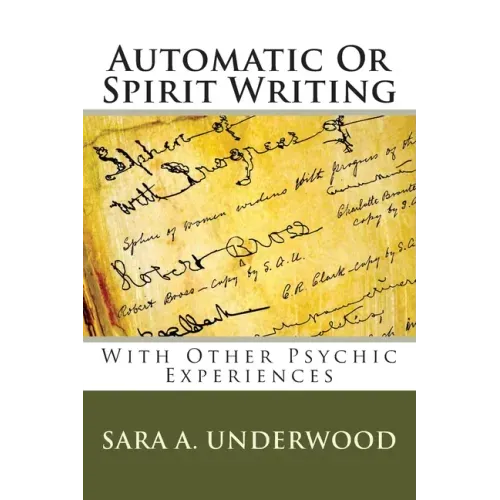 Automatic Or Spirit Writing: With Other Psychic Experiences