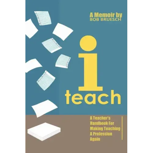 I Teach: A Teacher's Handbook on Making Teaching a Profession Again