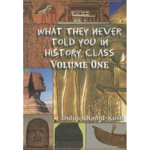 What They Never Told You in History Class, Vol. I by Indus Khamit Kush