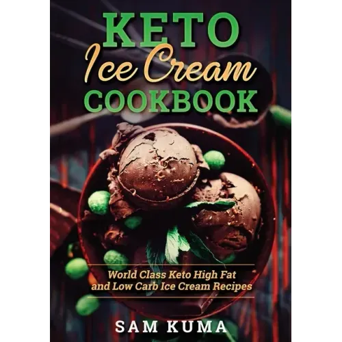 Keto Ice Cream Cookbook: World Class Keto High Fat and Low Carb Ice Cream Recipes