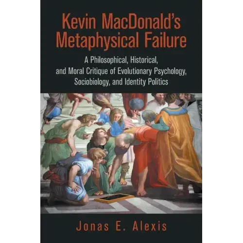 Kevin Macdonald's Metaphysical Failure: a Philosophical, Historical, and Moral Critique of Evolutionary Psychology, Sociobiology, and Identity Politic