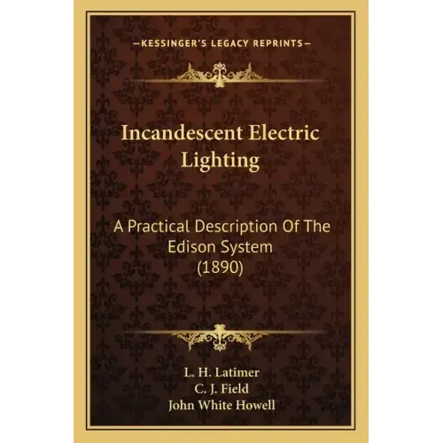 Incandescent Electric Lighting: A Practical Description Of The Edison System (1890)