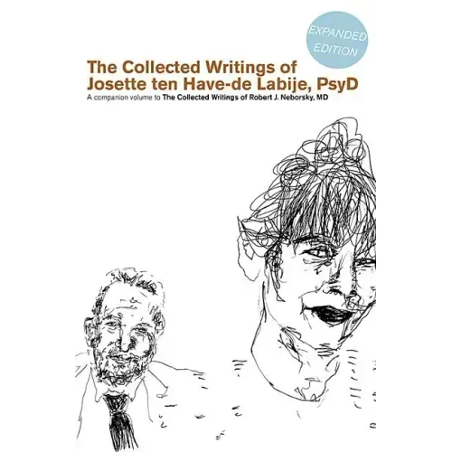The Collected Writings of Josette Ten Have-de Labije PsyD: A Companion Volume to the Collected Writings of Robert J. Neborsky MD