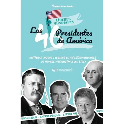 Los 46 presidentes de América: Historias, logros y legados de los estadounidenses - De George Washington a Joe Biden (Libro de biografías políticas d