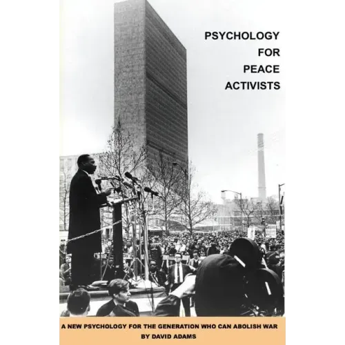 Psychology for Peace Activists: A new psychology for the generation who can abolish war