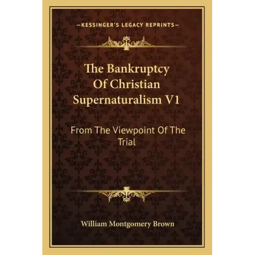 The Bankruptcy of Christian Supernaturalism V1: From the Viewpoint of the Trial