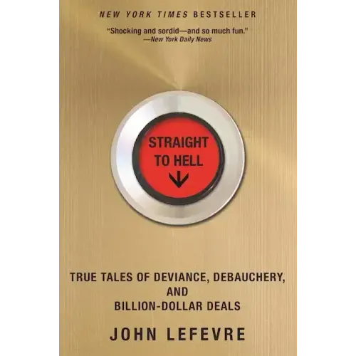 Straight to Hell: True Tales of Deviance, Debauchery, and Billion-Dollar Deals