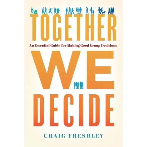 Together We Decide: An Essential Guide for Making Good Group Decisions