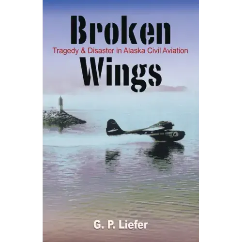 Broken Wings: Tragedy & Disaster in Alaska Civil Aviation