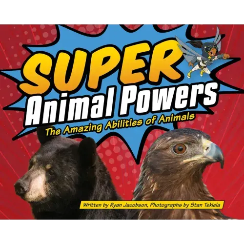 Super Animal Powers: The Amazing Abilities of Animals