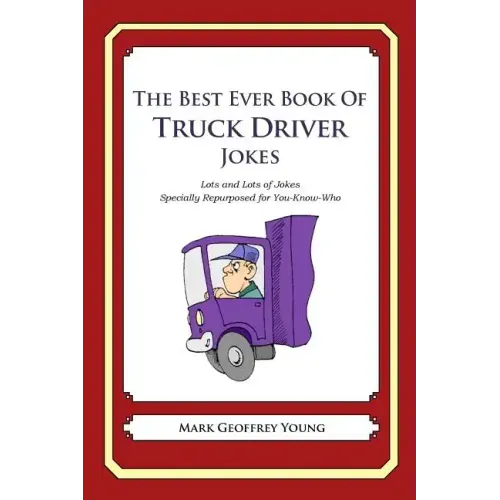 The Best Ever Book of Truck Driver Jokes: Lots and Lots of Jokes Specially Repurposed for You-Know-Who