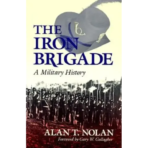 The Iron Brigade: A Military History