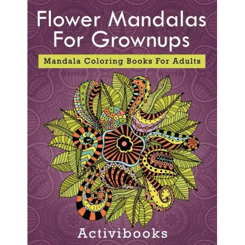 Flower Mandalas For Grownups: Mandala Coloring Books For Adults