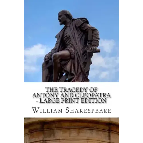 The Tragedy of Antony and Cleopatra - Large Print Edition: A Play