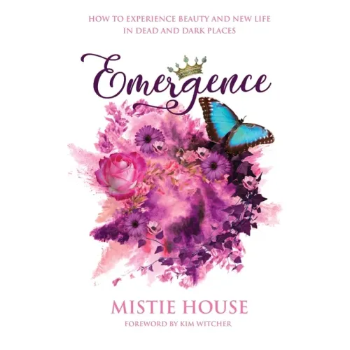 Emergence: How to Experience Beauty and New Life in Dead and Dark Places