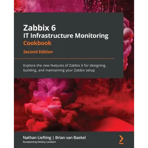 Zabbix 6 IT Infrastructure Monitoring Cookbook - Second Edition: Explore the new features of Zabbix 6 for designing, building, and maintaining your Za