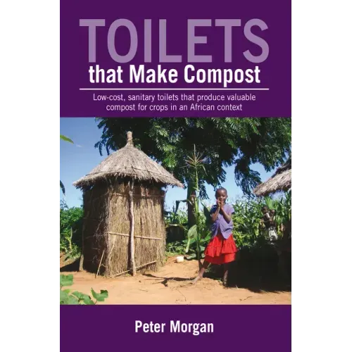 Toilets That Make Compost: Low-Cost, Sanitary Toilets That Produce Valuable Compost for Crops in an African Context
