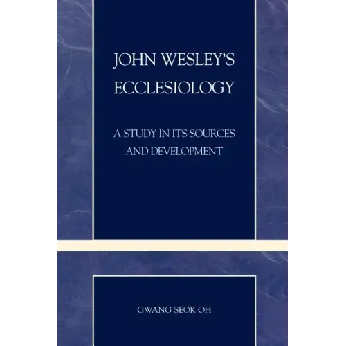 John Wesley's Ecclesiology: A Study in Its Sources and Development