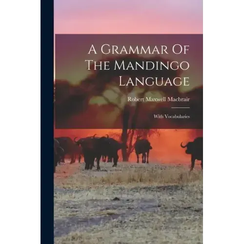 A Grammar Of The Mandingo Language: With Vocabularies