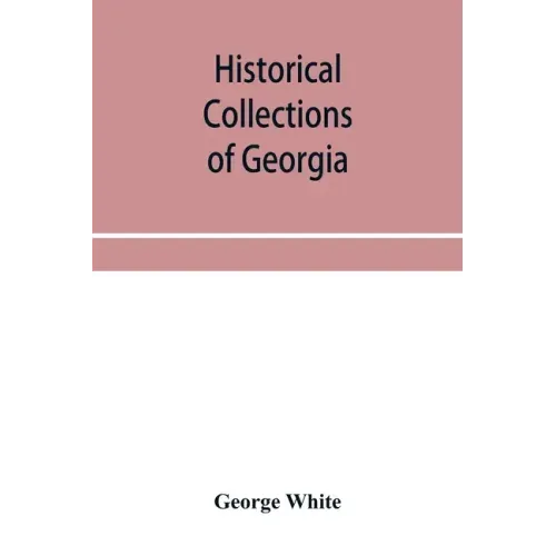 Historical collections of Georgia: containing the most interesting facts, traditions, biographical sketches, anecdotes, etc. relating to its history a