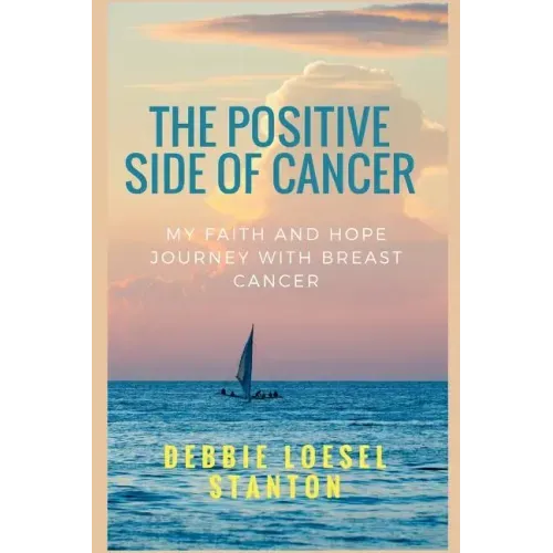 The Positive Side of Cancer: My faith and hope journey with breast cancer