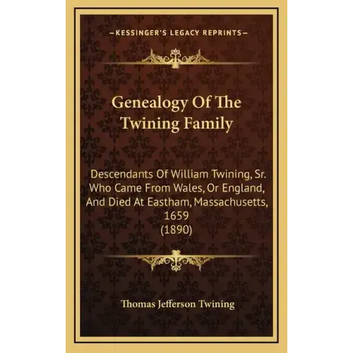 Genealogy Of The Twining Family: Descendants Of William Twining, Sr. Who Came From Wales, Or England, And Died At Eastham, Massachusetts, 1659 (1890)