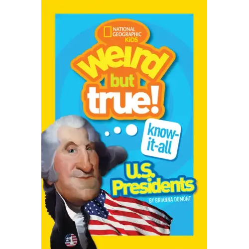 Weird But True! Know-It-All U.S. Presidents