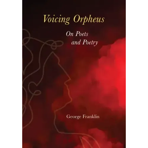 Voicing Orpheus: On Poets and Poetry