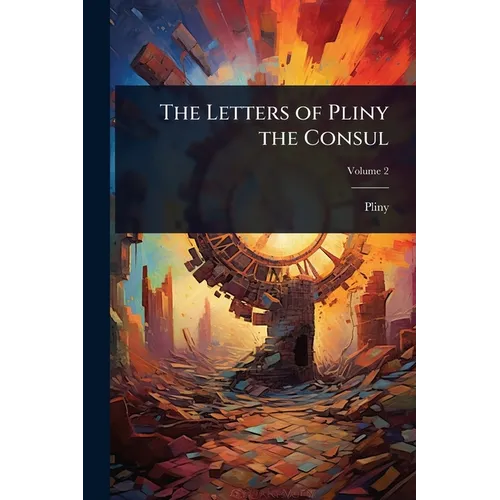 The Letters of Pliny the Consul