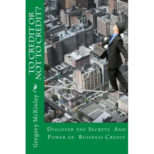 To Credit or Not to Credit?: Discover the Secrets and Power of Business Credit