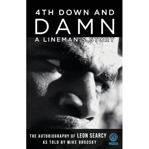4th Down and Damn: A Lineman's Story: The Autobiography of Leon Searcy as Told by Mike Brodsky