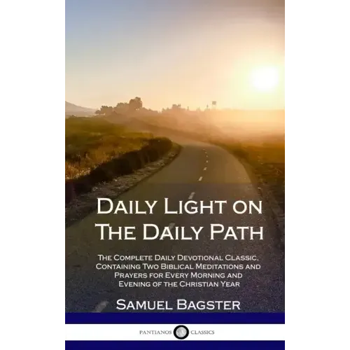 Daily Light on The Daily Path: The Complete Daily Devotional Classic, Containing Two Biblical Meditations and Prayers for Every Morning and Evening o