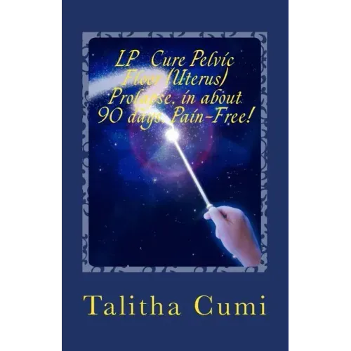 Curing Pelvic Floor / Uterus Prolapse in about 90 days -Pain Free.: My personal journey of awareness and self-cure.