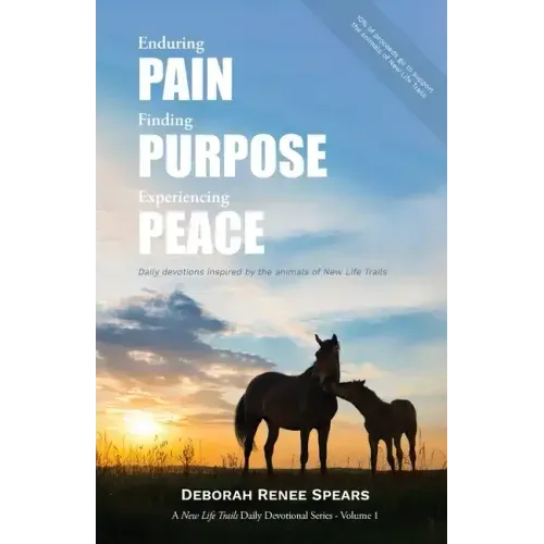 Enduring Pain, Finding Purpose, Experiencing Peace: Daily Devotions Inspired by the Animals of New Life Trails
