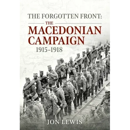 The Forgotten Front: The Macedonian Campaign, 1915-1918