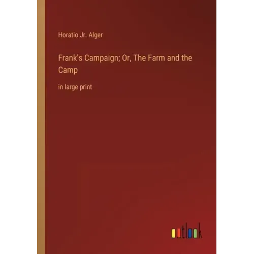 Frank's Campaign; Or, The Farm and the Camp: in large print