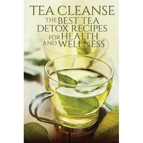 Tea Cleanse: The Best Tea Detox Recipes For Health And Wellness