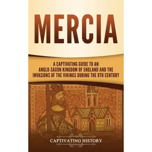 Mercia: A Captivating Guide to an Anglo-Saxon Kingdom of England and the Invasions of the Vikings during the 9th Century